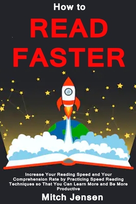 Download How to Read Faster: Increase Your Reading Speed and Your Comprehension Rate by Practicing Speed Reading Techniques so That You Can Learn More and Be More Productive - Mitch Jensen | ePub