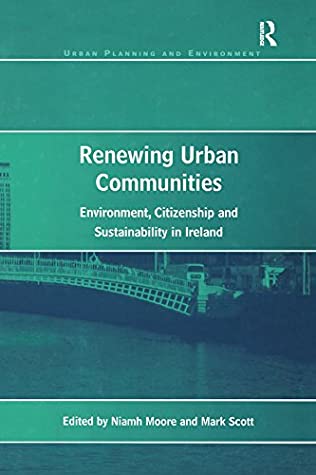 Full Download Renewing Urban Communities: Environment, Citizenship and Sustainability in Ireland (Urban Planning and Environment) - Mark Scott | ePub