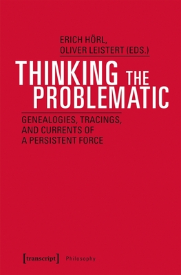 Read Online Thinking the Problematic: Genealogies, Tracings, and Currents of a Persistent Force - Erich Horl | PDF