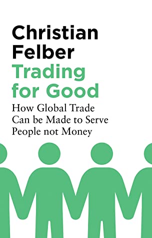 Read Online Trading for Good: How Global Trade Can be Made to Serve People not Money - Christian Felber | ePub